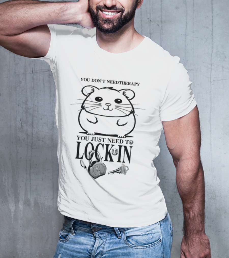You Don't Need Therapy You Just Need To Lock In Hamster With Headphones And Key T-Shirt