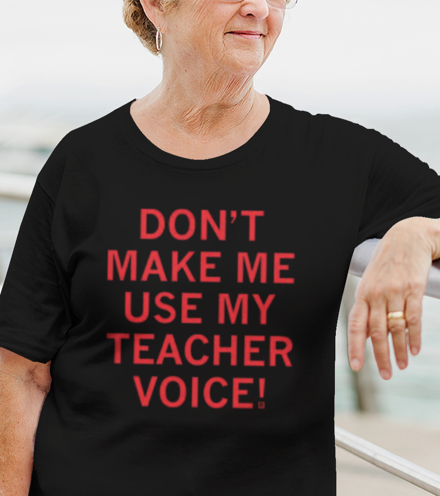 Don't Make Me Use My Teacher Voice Raygun New T-Shirt