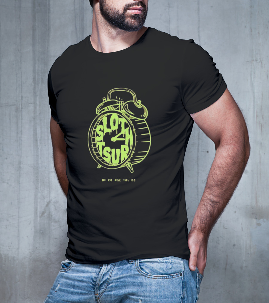 Sloth Tsur Of Course You Do Clock T-Shirt