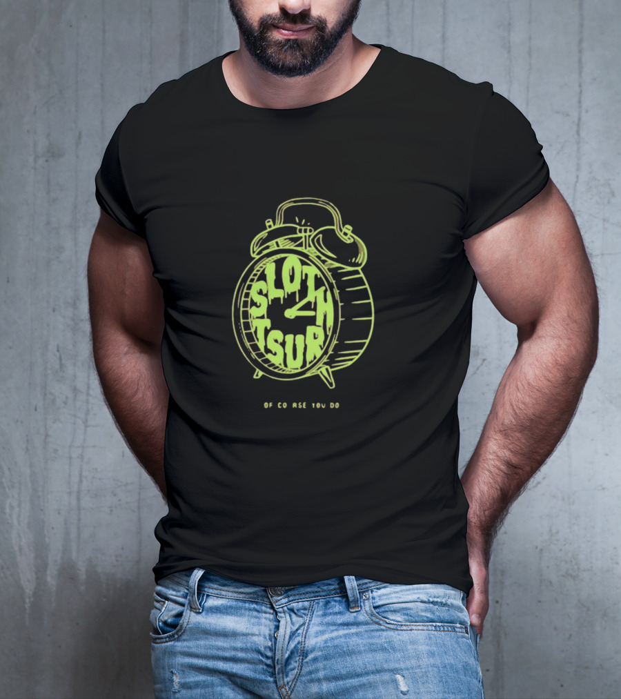 Sloth Tsur Of Course You Do Clock T-Shirt