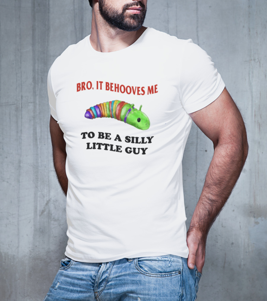 Bro It Behooves Me Caterpillar To Be A Silly Little Guy T-Shirt