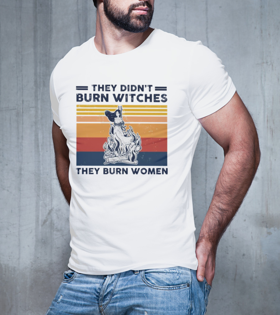 They Didn’t Burn Witches They Burn Women Vintage Retro Style Women's Rights T-Shirt