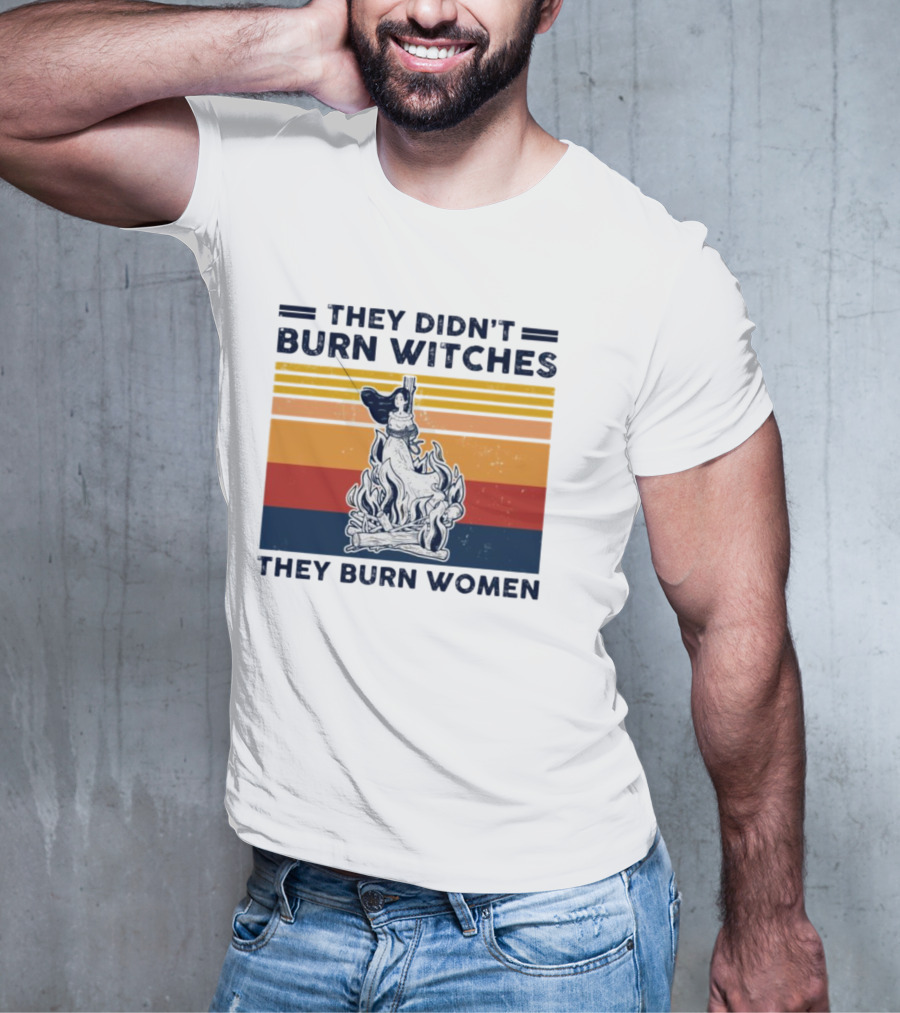 They Didn’t Burn Witches They Burn Women Vintage Retro Style Women's Rights T-Shirt