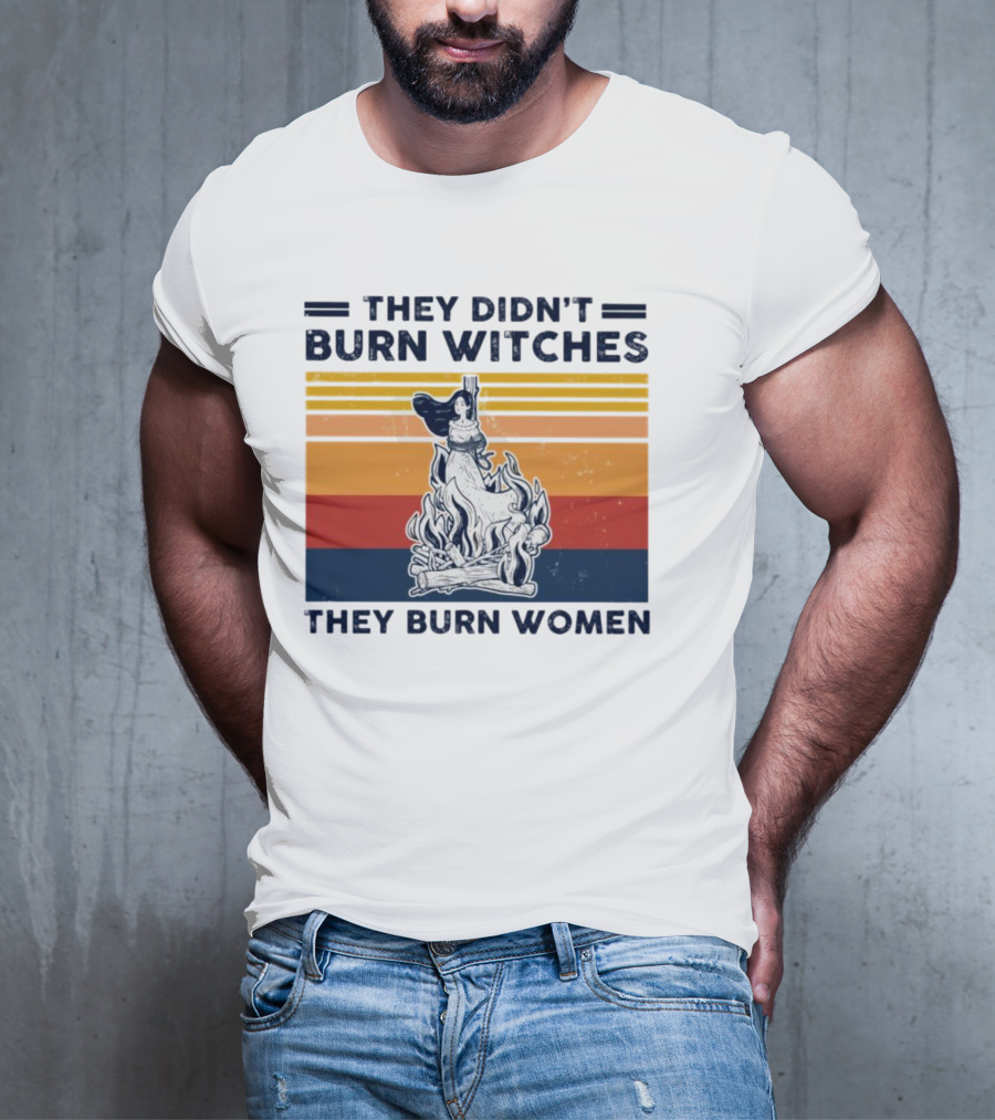 They Didn’t Burn Witches They Burn Women Vintage Retro Style Women's Rights T-Shirt