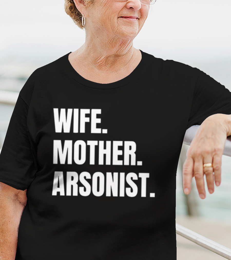 Wife Mother Arsonist Gotfunny T-Shirt