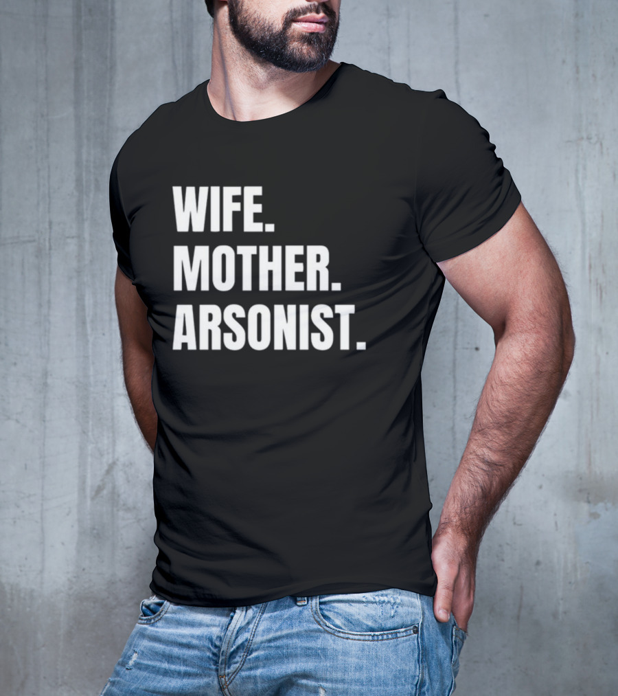 Wife Mother Arsonist Gotfunny T-Shirt