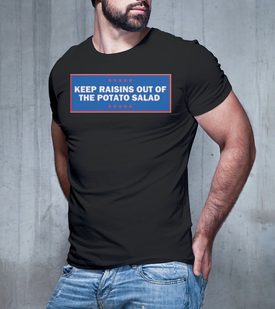 Middleclassfancy Keep Raisins Out Of The Potato Salad Bold White Text On Blue With Red Stars T-Shirt