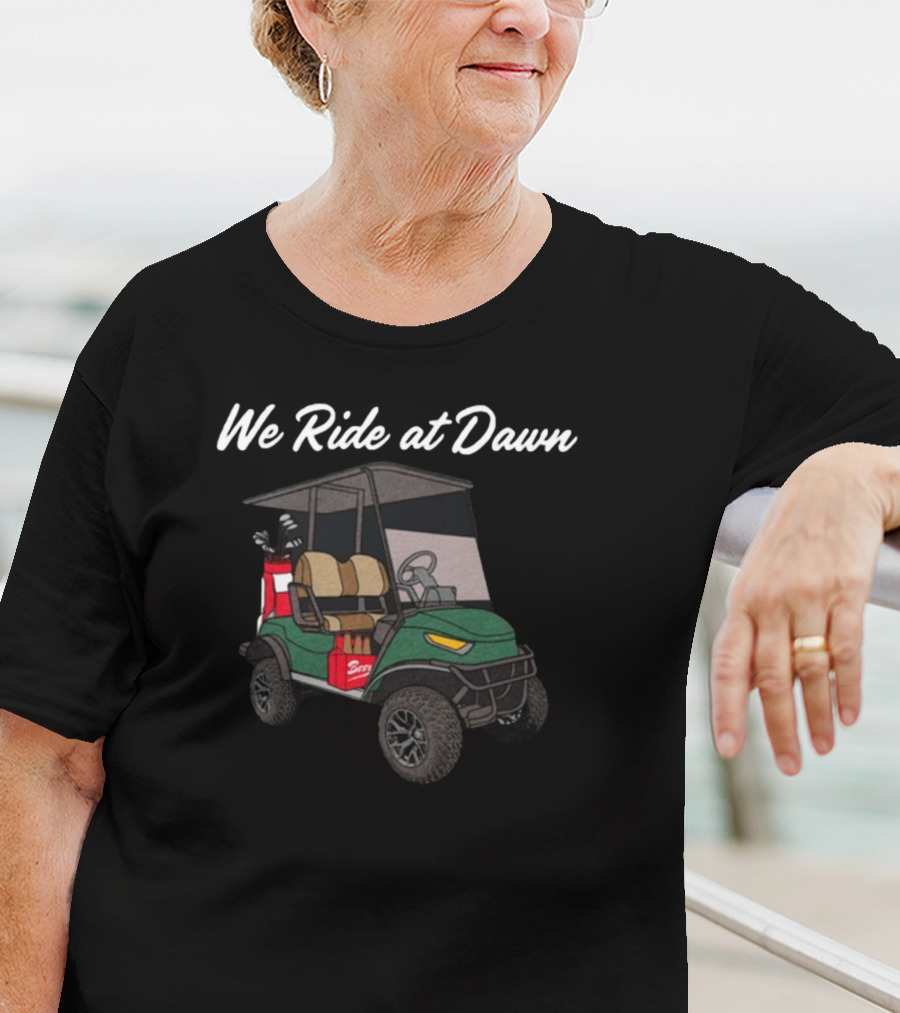 Middleclassfancy We Ride At Dawn Golf Cart With Clubs And Cooler T-Shirt