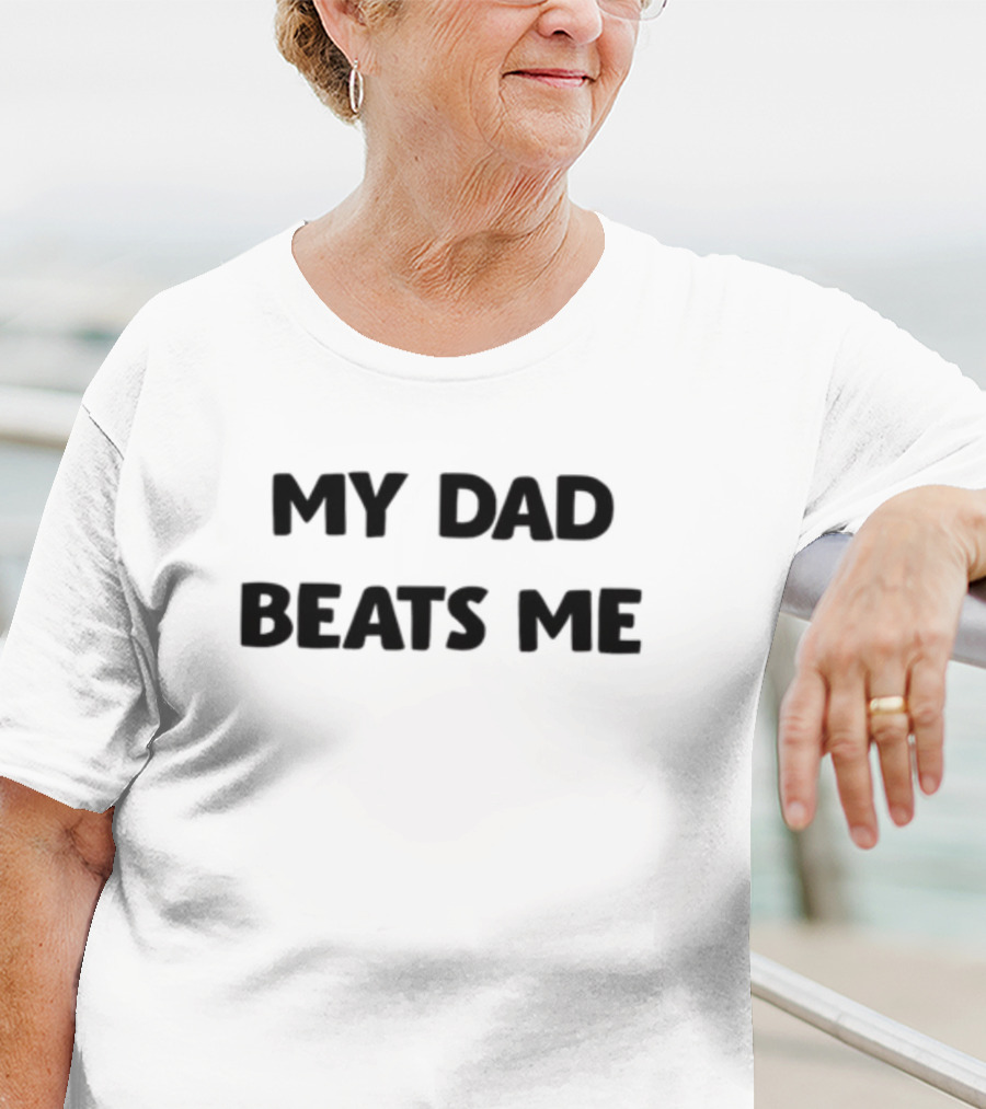 My Dad Beats Me T-Shirt