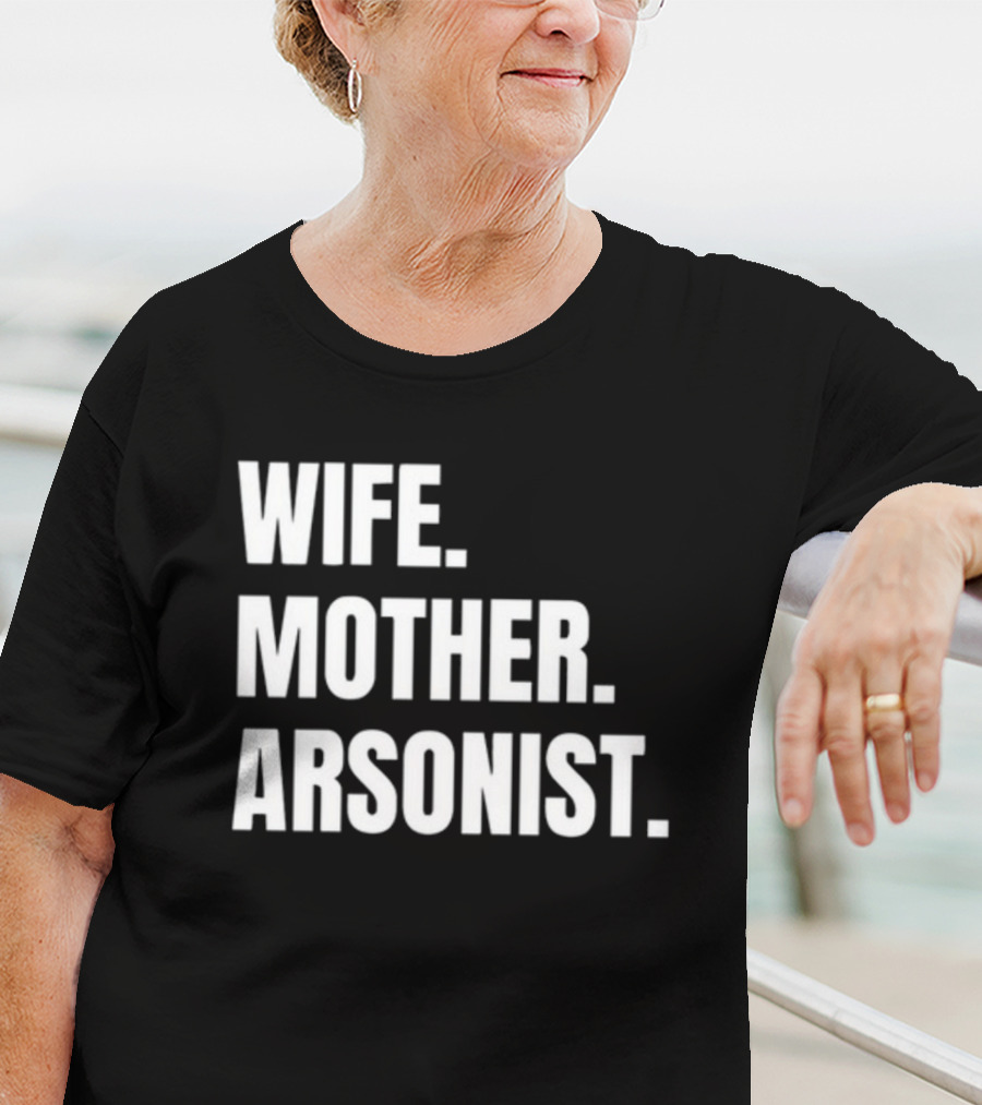 Gotfunny Wife Mother Arsonist T-Shirt