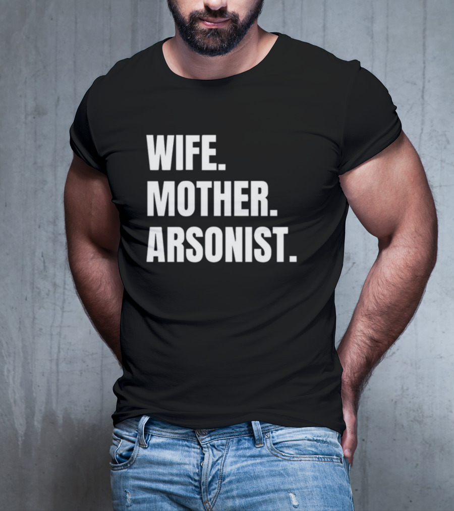 Gotfunny Wife Mother Arsonist T-Shirt
