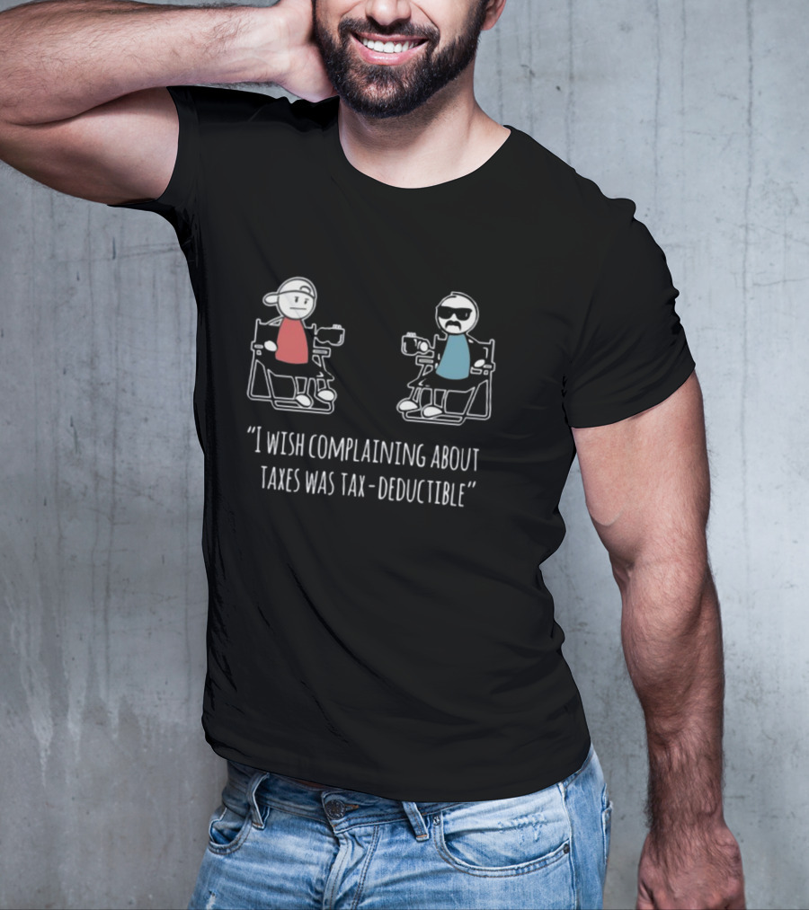 Docktok I Wish Complaining About Taxes Was Tax Deductible Casual Characters Conversation T-Shirt