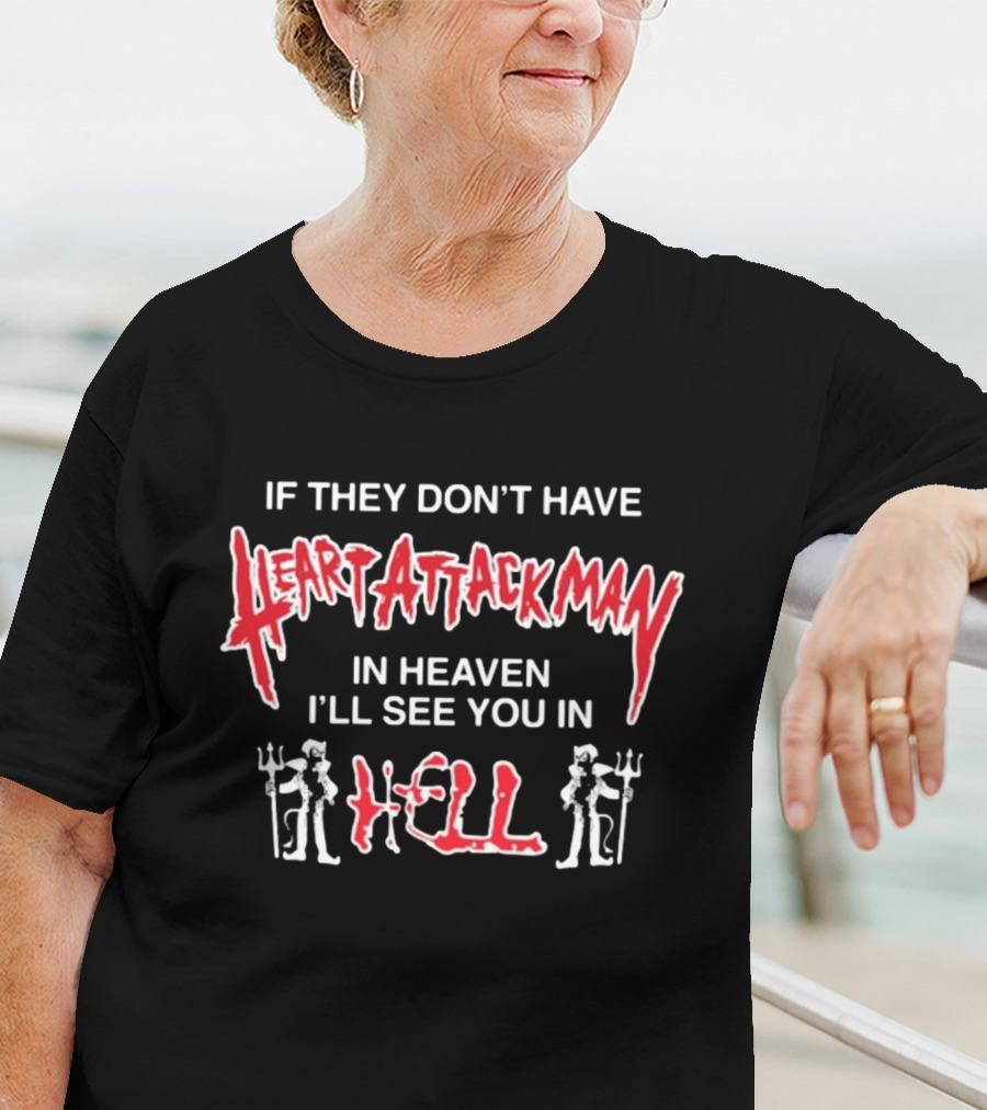 If They Don't Have Heart Attack Man In Heaven I'll See You In Hell T-Shirt