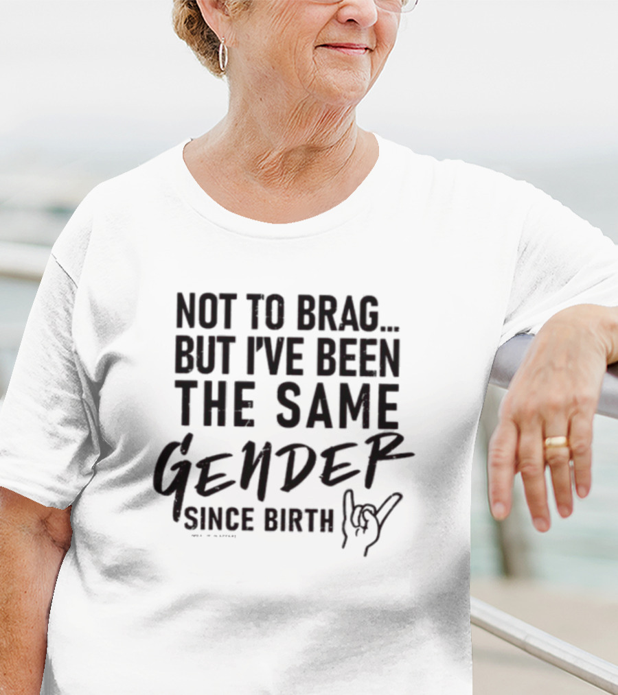 Not To Brag But I've Been The Same Gender Since Birth Hand Gesture T-Shirt