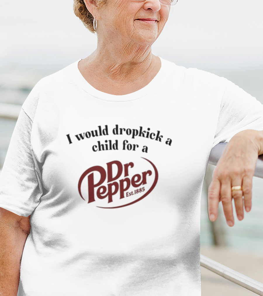 I Would Dropkick A Child For A Dr. Pepper Est. 1885 T-Shirt