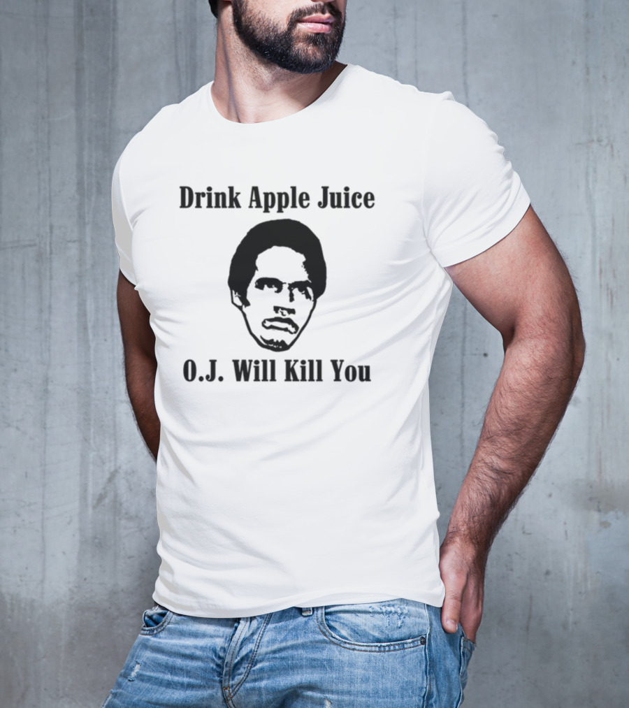 Drink Apple Juice O.J. Will Kill You T-Shirt