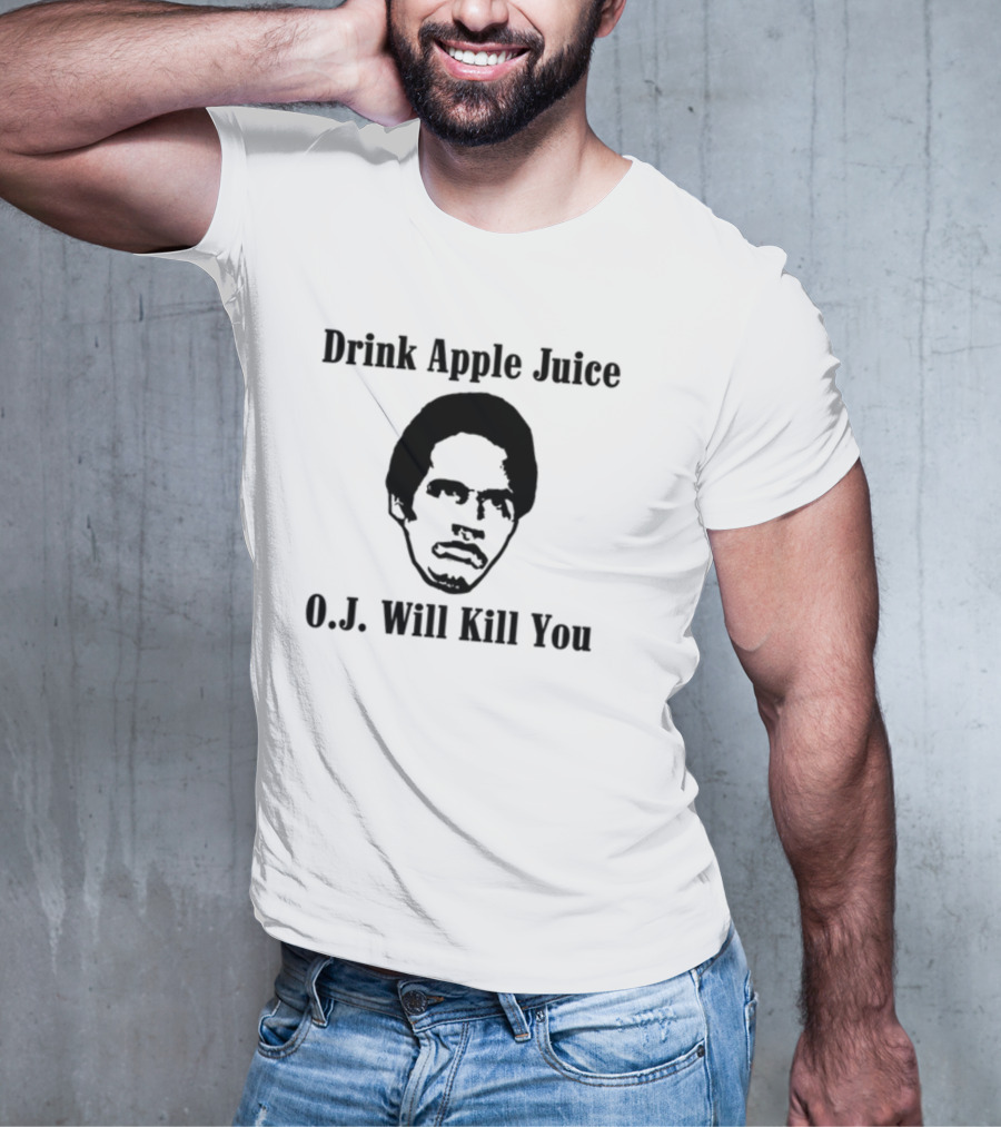 Drink Apple Juice O.J. Will Kill You T-Shirt