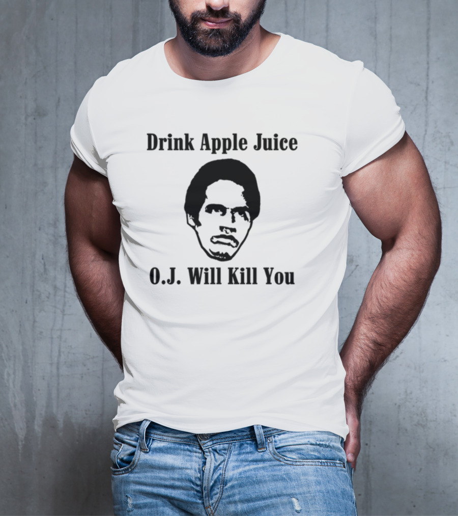 Drink Apple Juice O.J. Will Kill You T-Shirt