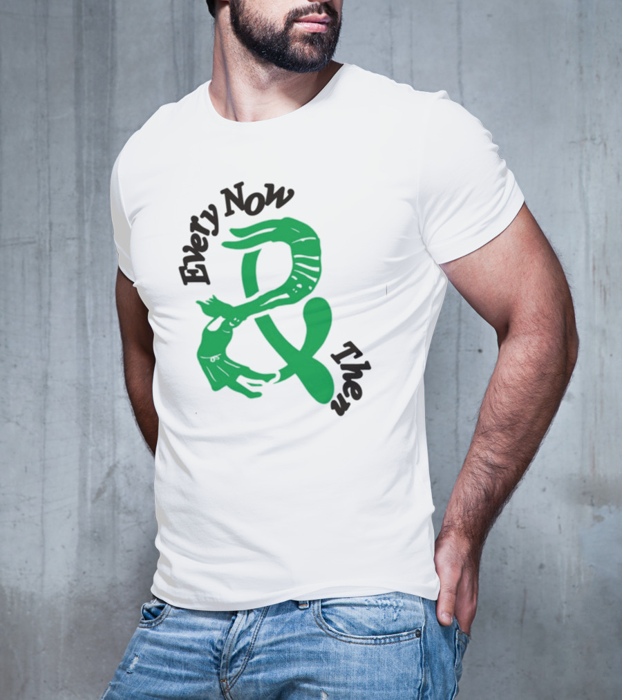 Every Now And Then T-Shirt