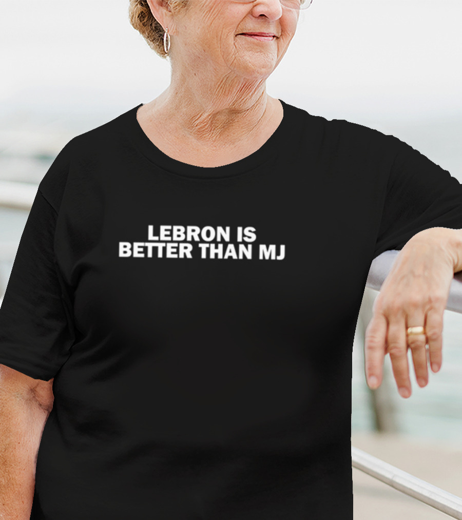 Lebron Is Better Than MJ T-Shirt