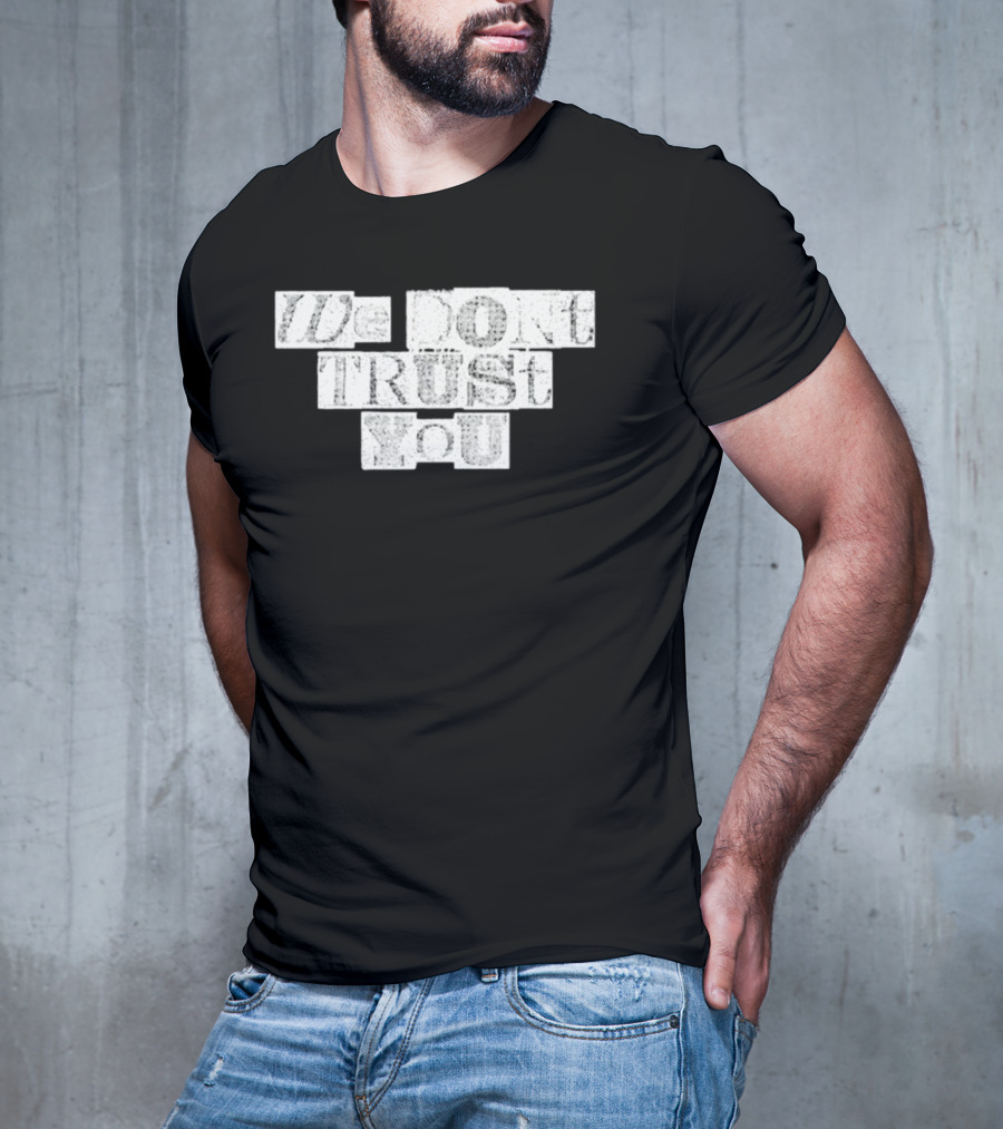 We Dont Trust You Wdty Ransom Stencil T-Shirt
