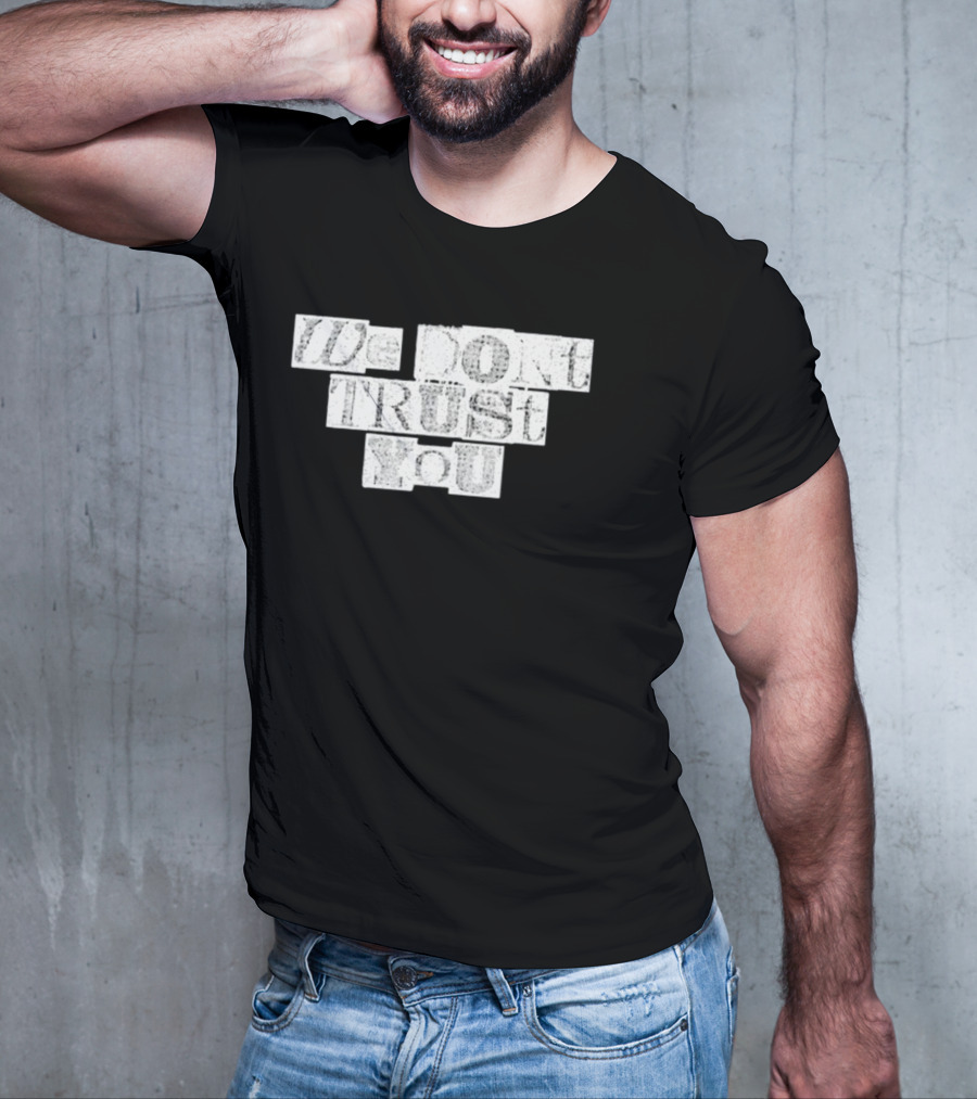 We Dont Trust You Wdty Ransom Stencil T-Shirt