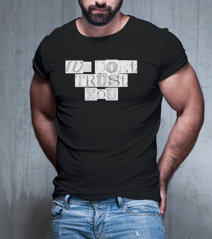 We Dont Trust You Wdty Ransom Stencil T-Shirt