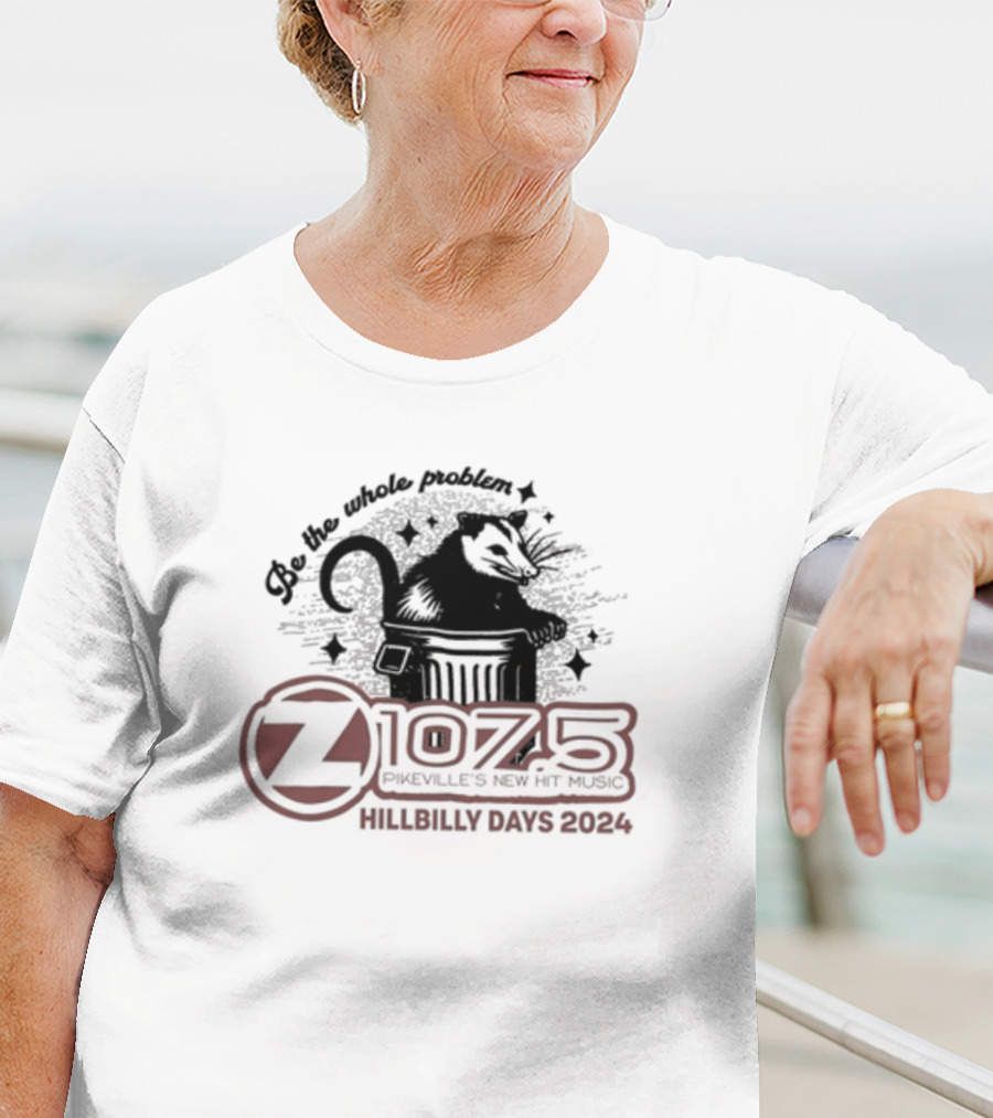 Be The Whole Problem Z107.5 Pikeville's New Hit Music Hillbilly Days T-Shirt