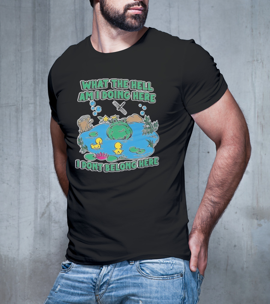 WHAT THE HELL AM I DOING HERE I DONT BELONG HERE FROG AND DUCKS IN POND T-Shirt