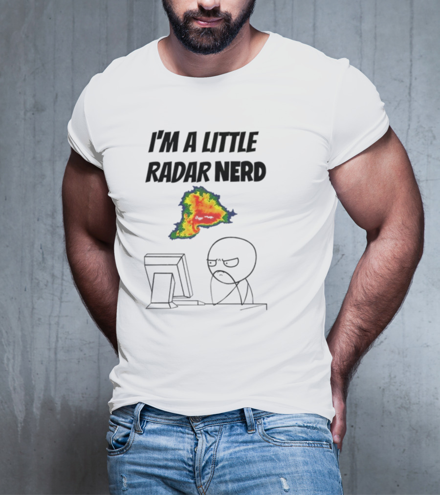 I'm A Little Radar Nerd Funny Weather Watching At Computer T-Shirt