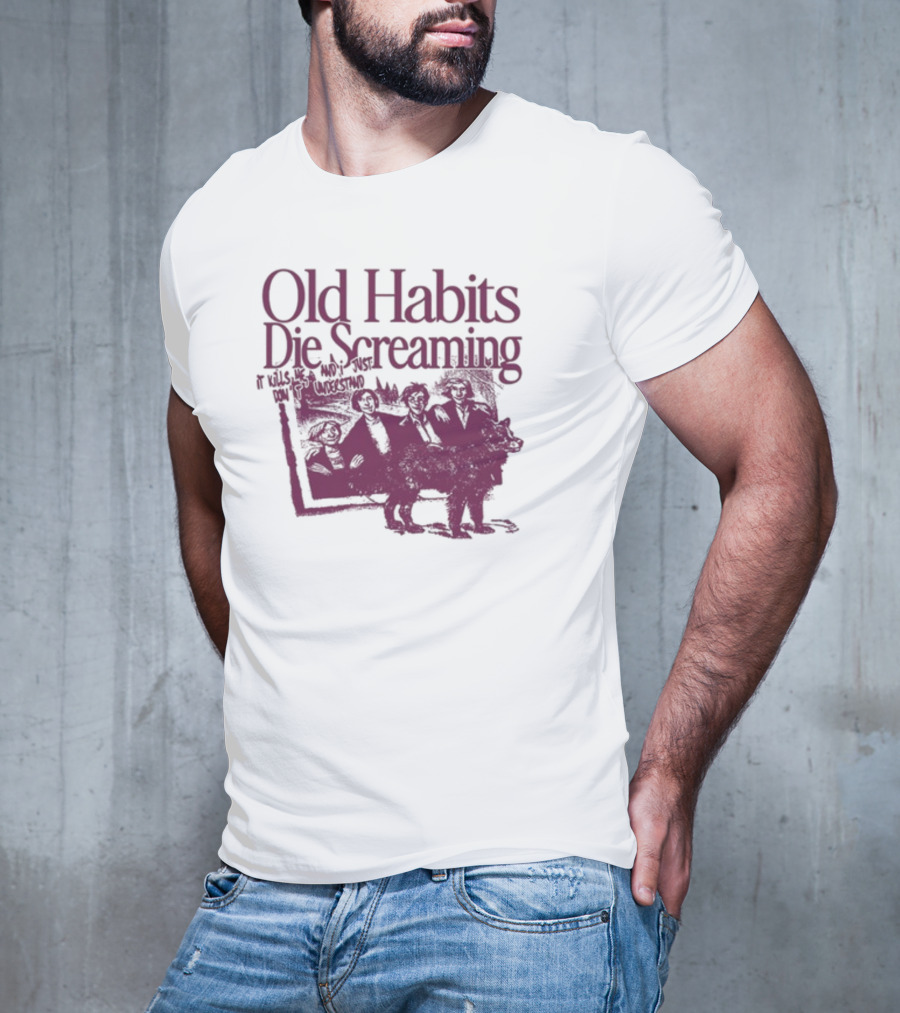 Old Habits Die Screaming It Kills Me Who's Next On The Tracklist T-Shirt