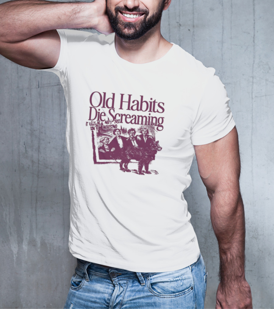 Old Habits Die Screaming It Kills Me Who's Next On The Tracklist T-Shirt