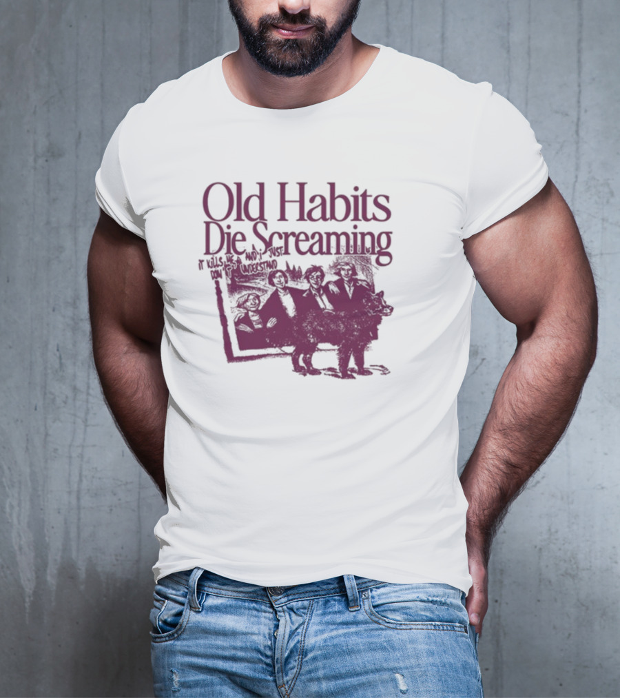Old Habits Die Screaming It Kills Me Who's Next On The Tracklist T-Shirt