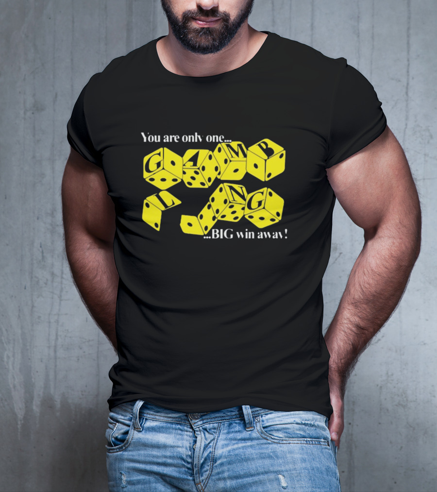 Theclassyshirts You Are Only One Big Win Away Gambling Dice Text T-Shirt