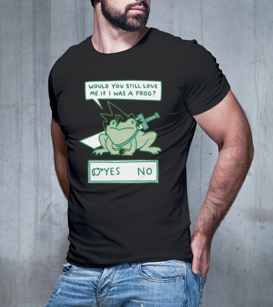 Would You Still Love Me If I Was A Frog Sword Yes No T-Shirt