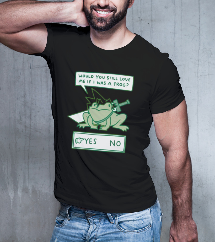 Would You Still Love Me If I Was A Frog Sword Yes No T-Shirt