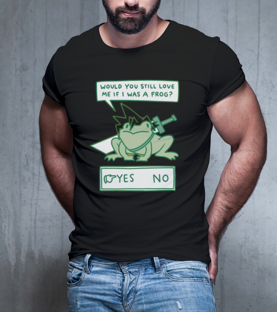 Would You Still Love Me If I Was A Frog Sword Yes No T-Shirt
