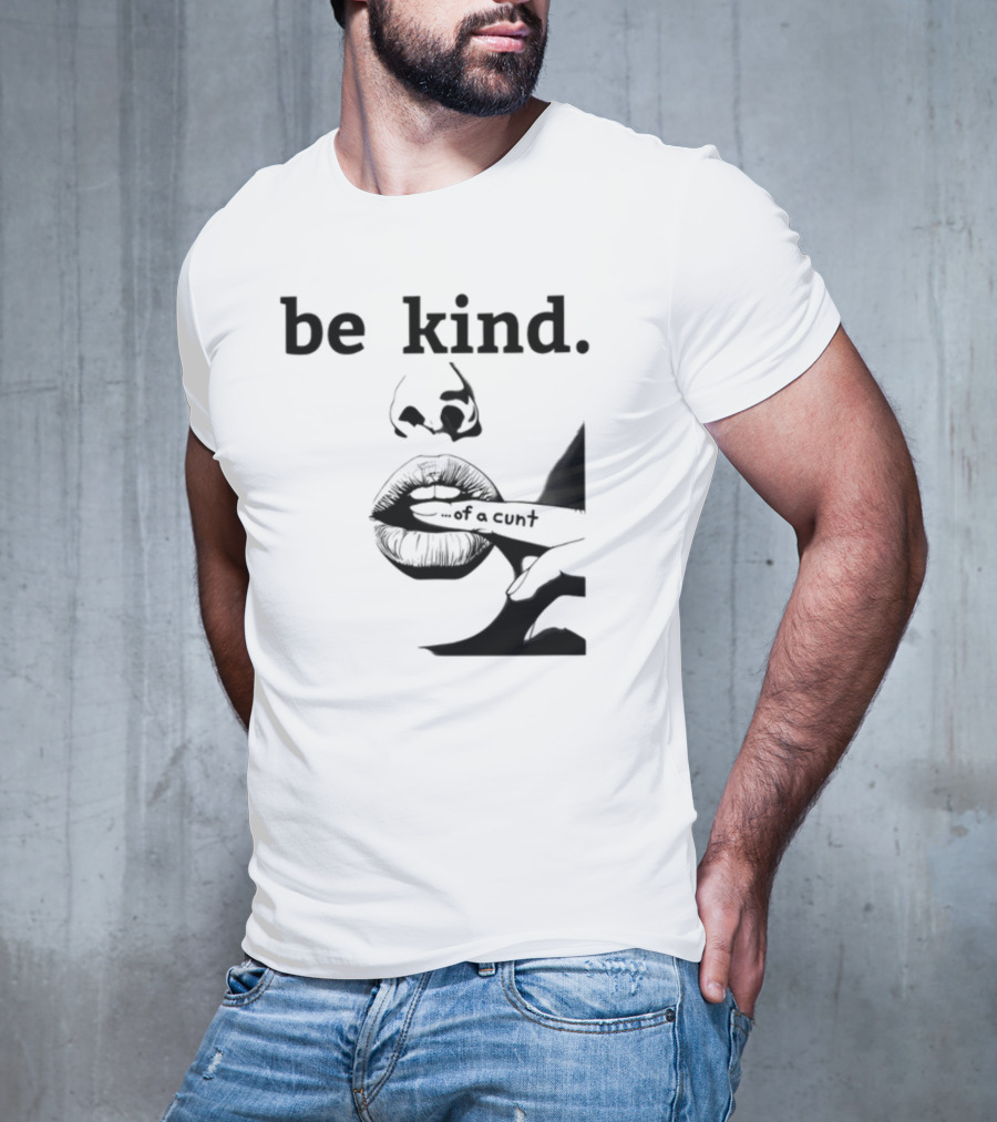 Be Kind .of A Cunt T-Shirt