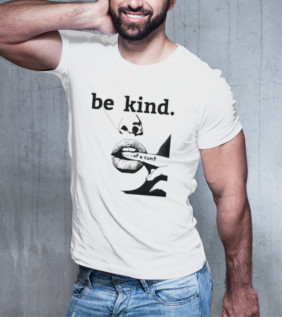 Be Kind .of A Cunt T-Shirt