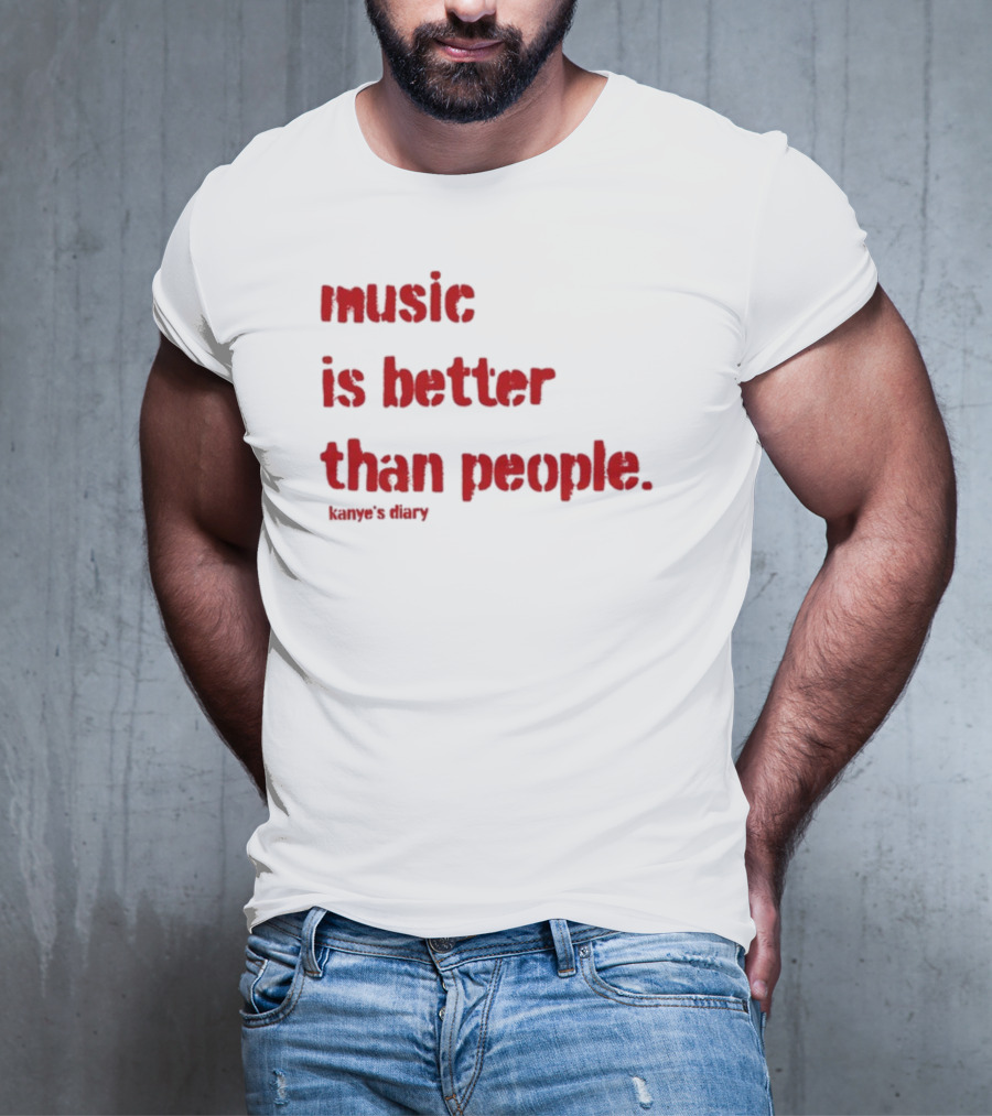 Music Is Better Than People Kanye's Diary Shirt Text T-Shirt