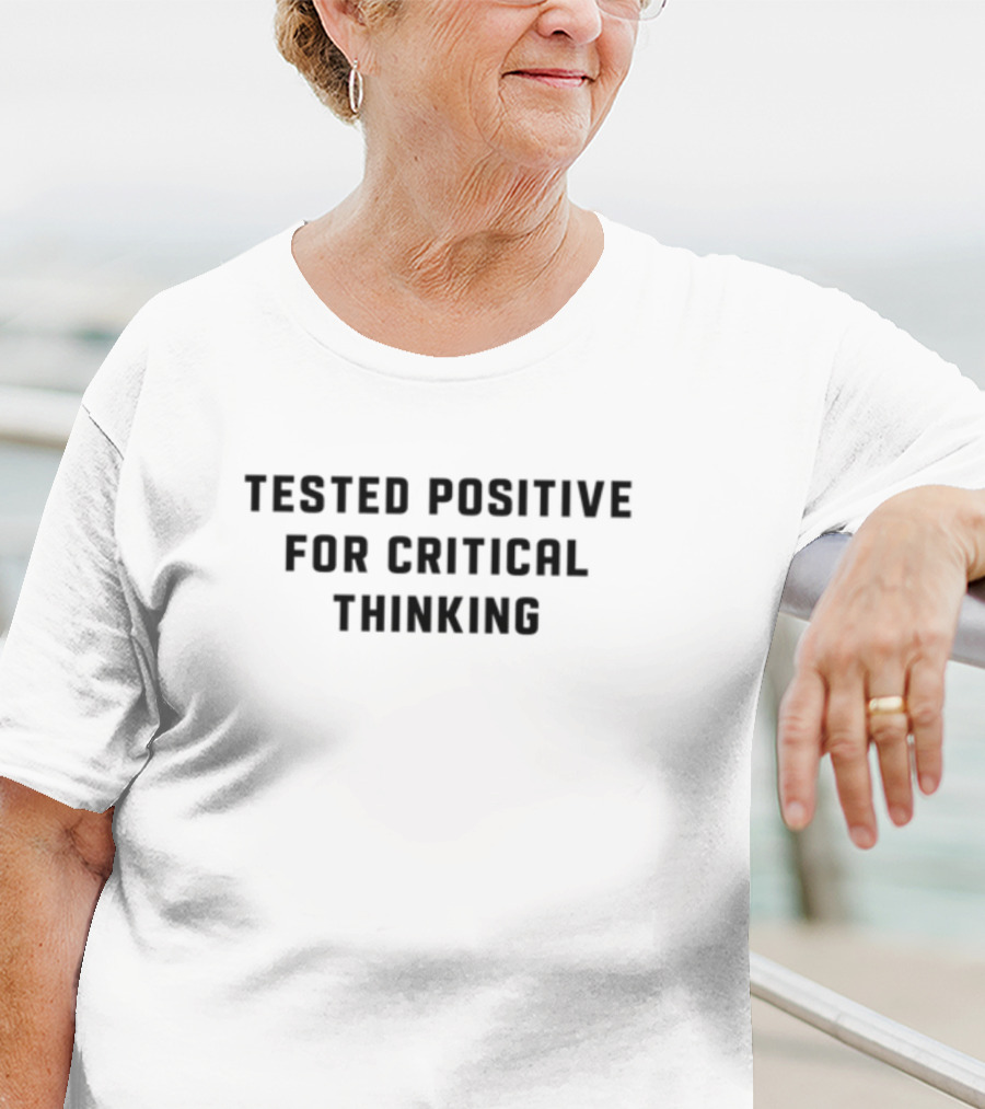 Tested Positive For Critical Thinking T-Shirt