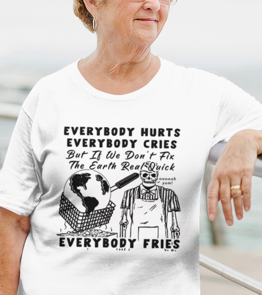 Everybody Hurts Everybody Cries But If We Don't Fix The Earth Real Quick Everybody Fries Skeleton Holding Frying Pan Earth Day T-Shirt