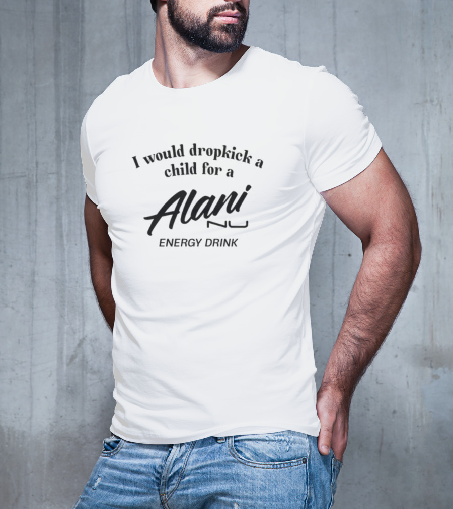 Unethicalthreads I Would Dropkick A Child For Alani Nu Energy Drink T-Shirt