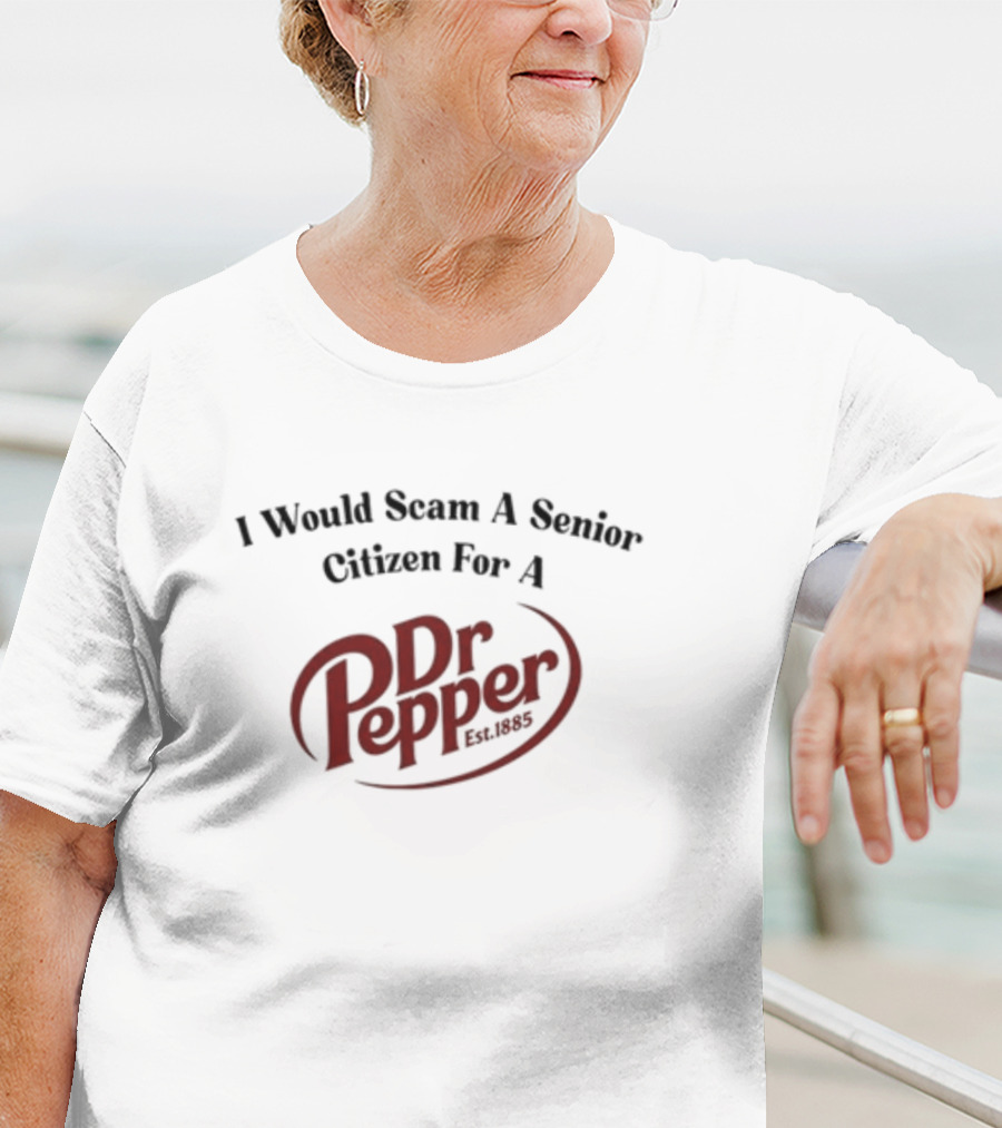 Unethicalthreads I Would Scam A Senior Citizen For A Dr Pepper Est. 1885 T-Shirt