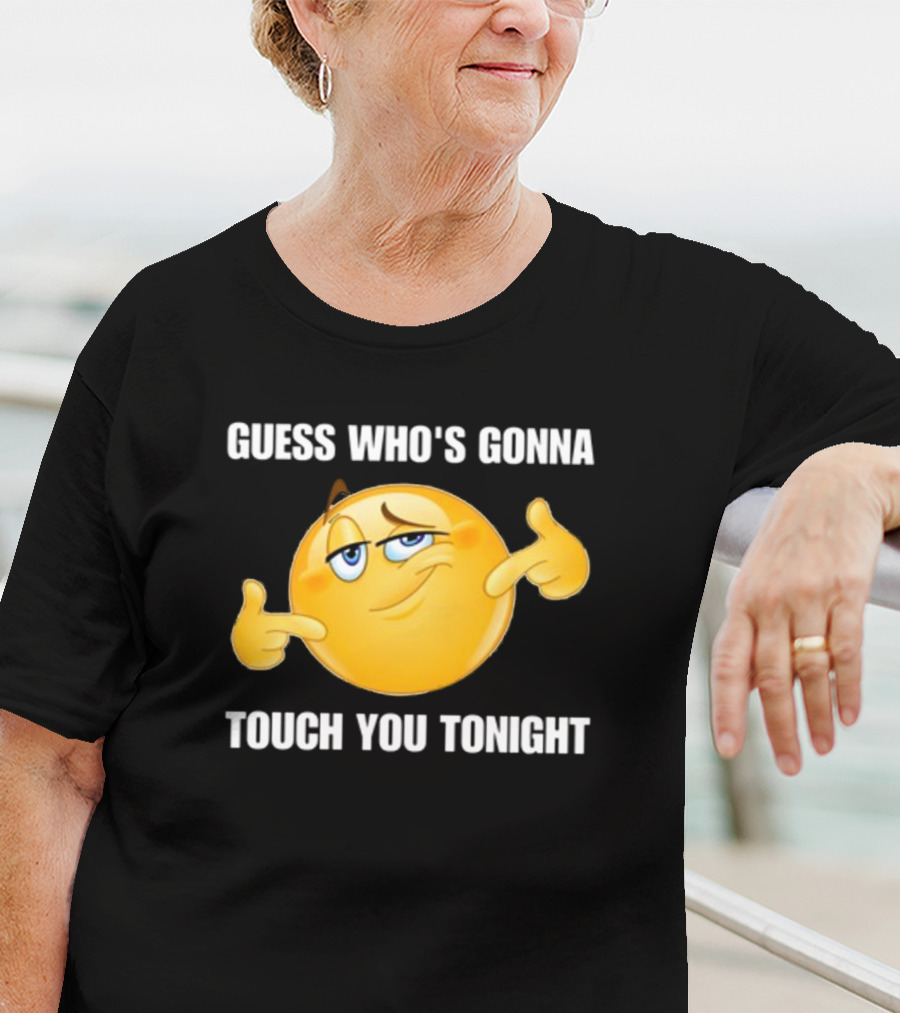 Guess Who's Gonna Touch You Tonight Emoji Meme T-Shirt