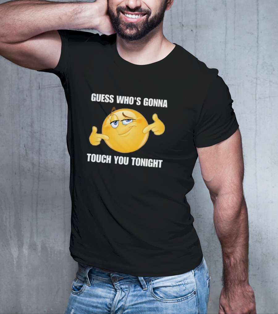 Guess Who's Gonna Touch You Tonight Emoji Meme T-Shirt