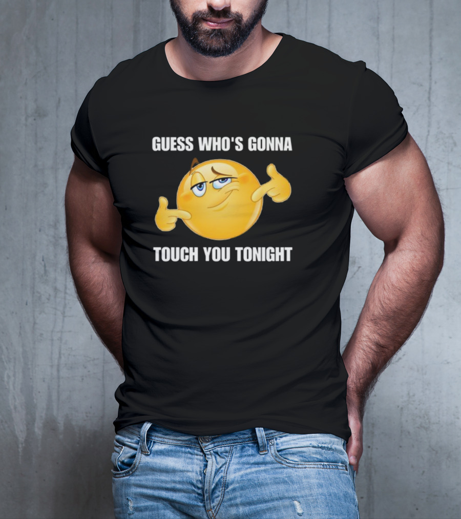 Guess Who's Gonna Touch You Tonight Emoji Meme T-Shirt