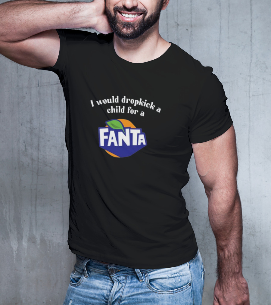 I Would Dropkick A Child For A Fanta T-Shirt