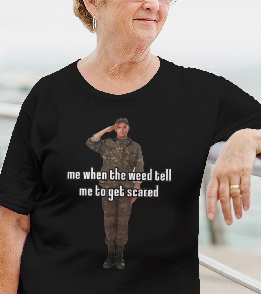 Me When The Weed Tell Me To Get Scared Soldier Salute T-Shirt
