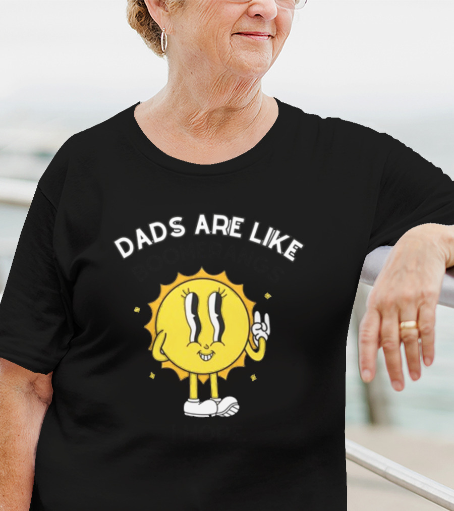 Dads Are Like Boomerangs I Hope Sun Character Motivational Humor T-Shirt